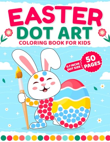 Easter Dot Art Coloring Book for Kids Ages 2-5: A Fun Easter Activity for Toddlers with Beautiful Illustrations of Bunny, Eggs, Chicken, and More! ... and Girls (Dot Marker Activity Book For Kids)