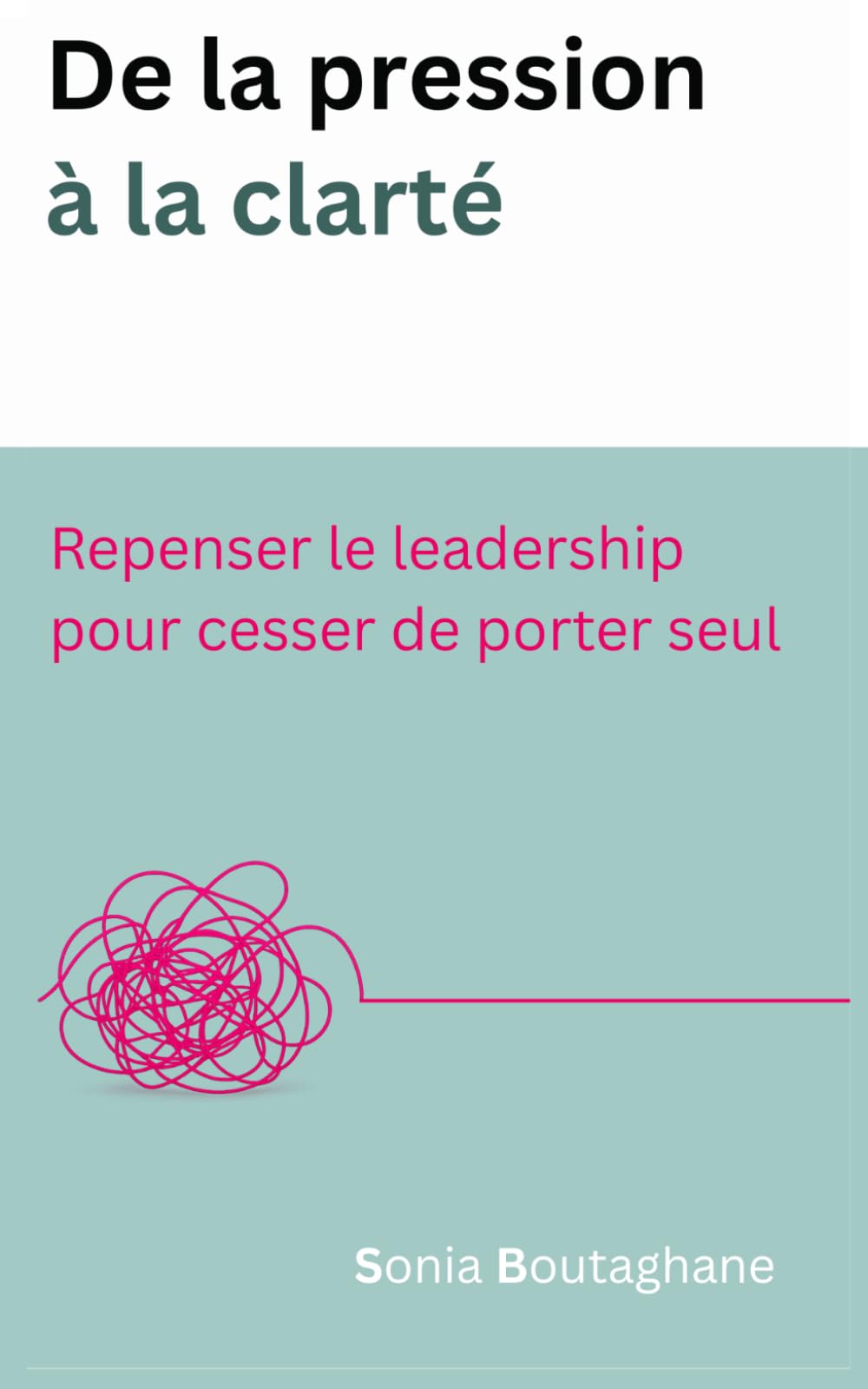 De la pression à la clarté: Repenser le leadership pour cesser de porter seul.