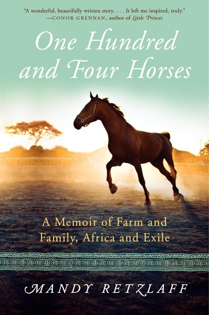 One Hundred and Four Horses: A Memoir of Farm and Family, Africa and Exile – An Epic Tale of Devoted Rescue and Unbreakable Bonds in Zimbabwe