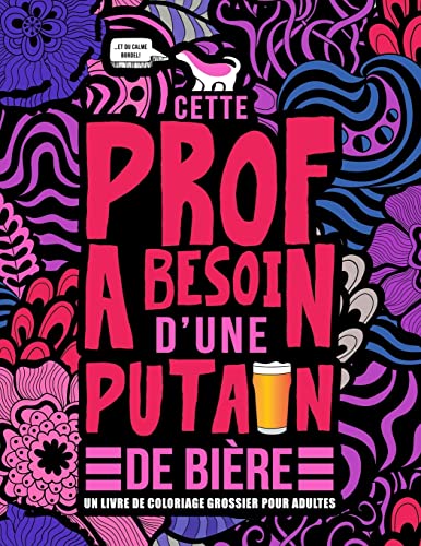 Cette prof a besoin d’une putain de bière : Un livre de coloriage grossier pour adultes: Un livre anti-stress vulgaire pour professeures, ... d’école avec des gros mots (French Edition)