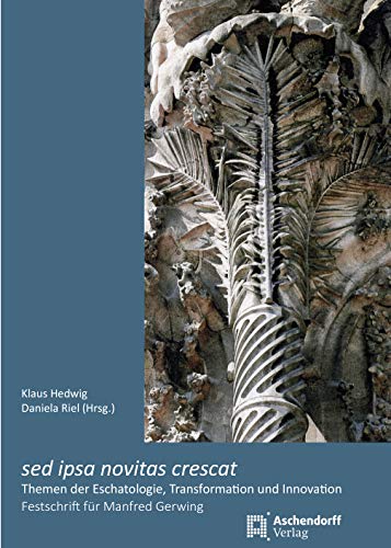 sed ipsa novitas crescat: Themen der Eschatologie, Transformation und InnovationFestschrift für Manfred Gerwing