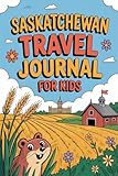 Saskatchewan Travel Journal for Kids: With Prompts to Record Your Big Adventures