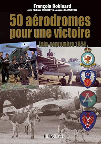 50 Aérodromes pour une Victoire: Juin-Septembre 1944 (French Edition) 50 Aérodromes pour une Victoire: Juin-Septembre 1944 (French Edition)
