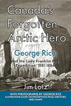 Paperback Canada's Forgotten Arctic Hero: George Rice and the Lady Franklin Bay Expedition 1881-1884 Book