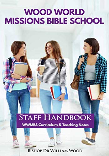 Wood World Missions Bible School: Staff Handbook - WWMBS Curriculum and Teachings Notes