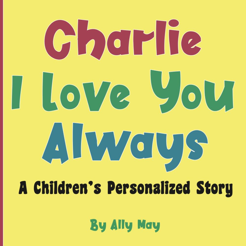 Charlie I Love You Always: A Children's Personalized Book With Adorable Animals