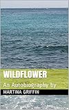 Wildflower: An Autobiography by (English Edition)