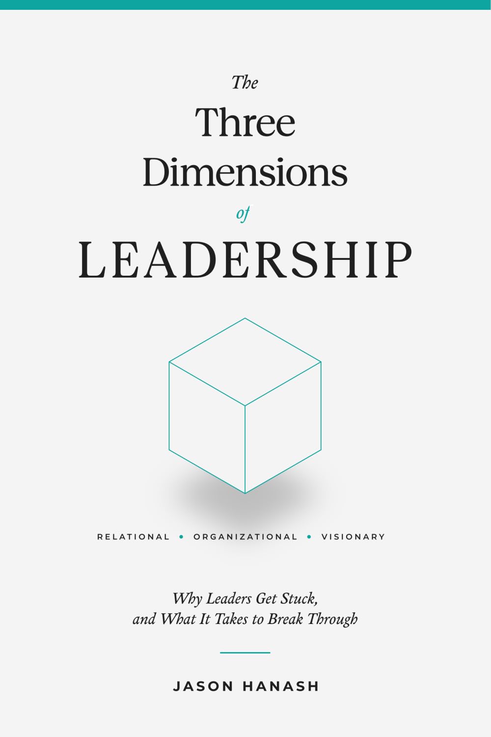 The Three Dimensions of Leadership: Why Leaders Get Stuck, and What It Takes to Break Through