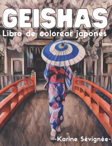 Geishas: Libro de colorear japonés: Colorea a 36 hermosas mujeres japonesas llamadas geishas, viaja al país del sol naciente y a sus refinadas ... de calidad para colorear dibujos japoneses