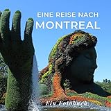 Eine Reise nach Montreal: Ein Fotobuch. Das perfekte Souvenir & Mitbringsel nach oder vor dem Urlaub. Statt Reiseführer, lieber diesen einzigartigen Bildband