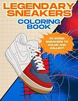 Legendary Sneakers: A Coloring Book for Sneakerheads: Customize 50 Iconic Kicks, Design Your Sneakers, Explore the Stories Behind the Designs, for Kids, Teens & Adults B0F5MWZYND Book Cover