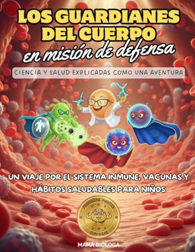 Los Guardianes del Cuerpo en Misión de Defensa: Ciencia y salud explicadas como una aventura. Un viaje por el sistema inmune, vacunas y hábitos saludables para niños