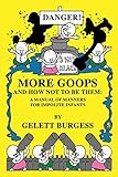 More Goops and How Not to Be Them: A Manual of Manners for Impolite Infants