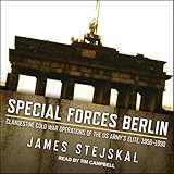 Special Forces Berlin: Clandestine Cold War Operations of the US Army's Elite, 1956-1990