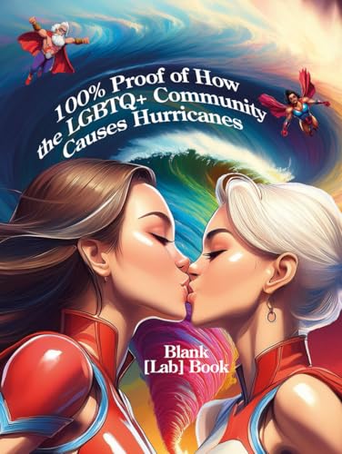 100% Proof of How the LGBTQ+ Community Causes Hurricanes: Blank [Lab] Book (Comedy Themed Scientific Lab Books)
