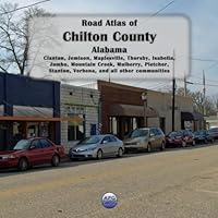 Road Atlas of Chilton County, Alabama: Clanton, Jemison, Maplesville, Thorsby, Isabella, Jumbo, Mountain Creek, Mulberry, Pletcher, Stanton, Verbena, and all other communities B0DCNKSG76 Book Cover
