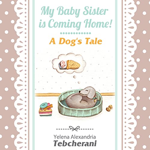 My Baby Sister is Coming Home! A Dog's Tale My Baby Sister is Coming Home! A Dog's Tale