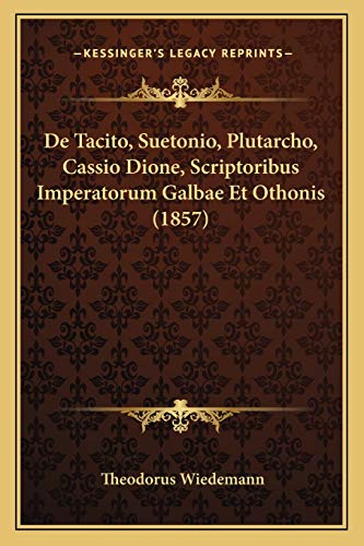 De Tacito, Suetonio, Plutarcho, Cassio Dione, Scriptoribus Imperatorum Galbae Et Othonis (1857) (Latin Edition)