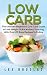 Low Carb: The Ultimate Beginner’s Low Carb Guide to Lose Weight Quick without Starving With over 20 Easy Recipes To Follow. (Low Carb, Low Carb Cookbook, ... Diet, Low Carb Recipies, Low Carb Cookbook)