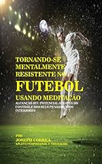 Capa de Tornando-se mentalmente resistente no Futebol usando Meditação: Alcançar seu potencial através do controle dos seus pensamentos interiores