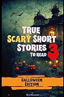True Scary Short Stories to Read (Vol. III): Halloween Edition (True Scary Short Stories Series) B0BKRX8MNS Book Cover