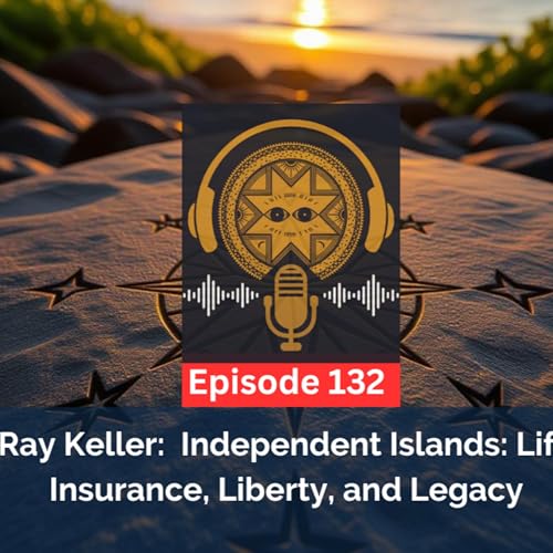 Ep. 132 - Ray Keller: Independent Islands: Life Insurance, Liberty, and Legacy Podcast Por  arte de portada