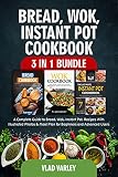 Bread, Wok, Instant Pot, Cookbook 3 In 1 Bundle: A Complete Guide to Bread, Wok, Instant Pot, Recipes With illustrated photos & Meal Plan for Beginners and Advanced Users (English Edition)