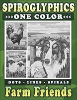 Spiroglyphics Farm Friends One Color Dots Lines Spirals: A One-Color Coloring Book for Adults and Teens to Embrace the Love and Warmth of Farm Animals (Spiroglyphics One Color Coloring Books) B0DCVMCBQL Book Cover