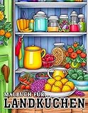 Malbuch für Landküchen: Wunderbare Ausmalbilder mit bezaubernden und rustikalen Landhausküchen-Interieurs für Erwachsene zur Stressreduzierung und Entspannung