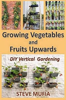 Paperback GROWING VEGETABLES AND FRUITS UPWARDS: DIY Vertical Gardening Book