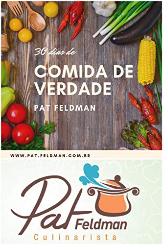 30 Dias de Comida de Verdade: Um guia para você comer comida de verdade e muita variedade (Cozinha da Pat Feldman)