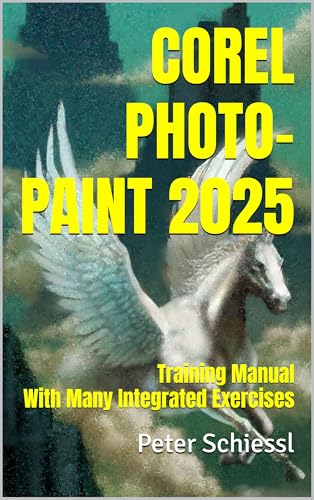 COREL PHOTO-PAINT 2025 - Training Manual With Many Integrated Exercises (CorelDRAW 2025 Training Book Series: CorelDRAW + Corel Photo-Paint + Build-Up Volume 2)