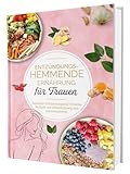 Entzündungshemmende Ernährung für Frauen: Natürlich Entzündungsfrei! Ehrliche Rezepte zur Unterstützung des Immunsystems | Das Kochbuch für antientzündliche Ernährung