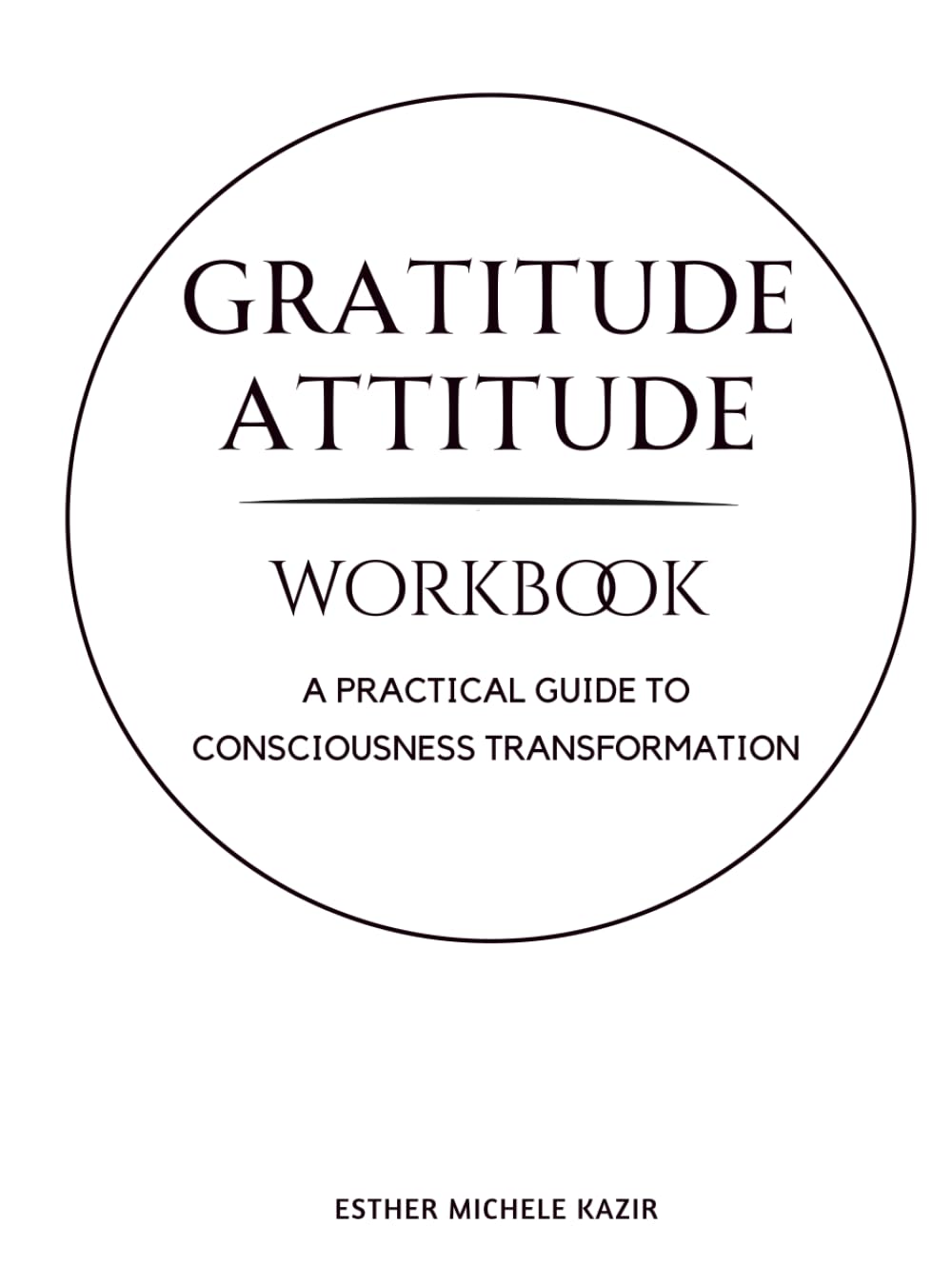 GURATITUDE ATITTUD - WORKBOOK: A Practical Guide to Consciousness Transformation: Daily Gratitude Workbook for Self-Discovery and Mental Clarity (Cheshire Vibe)