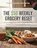 The $50 Weekly Grocery Reset: How Real Families Eat Well, Cut Grocery Bills, and Survive Inflation Without Coupons or Extreme Diets