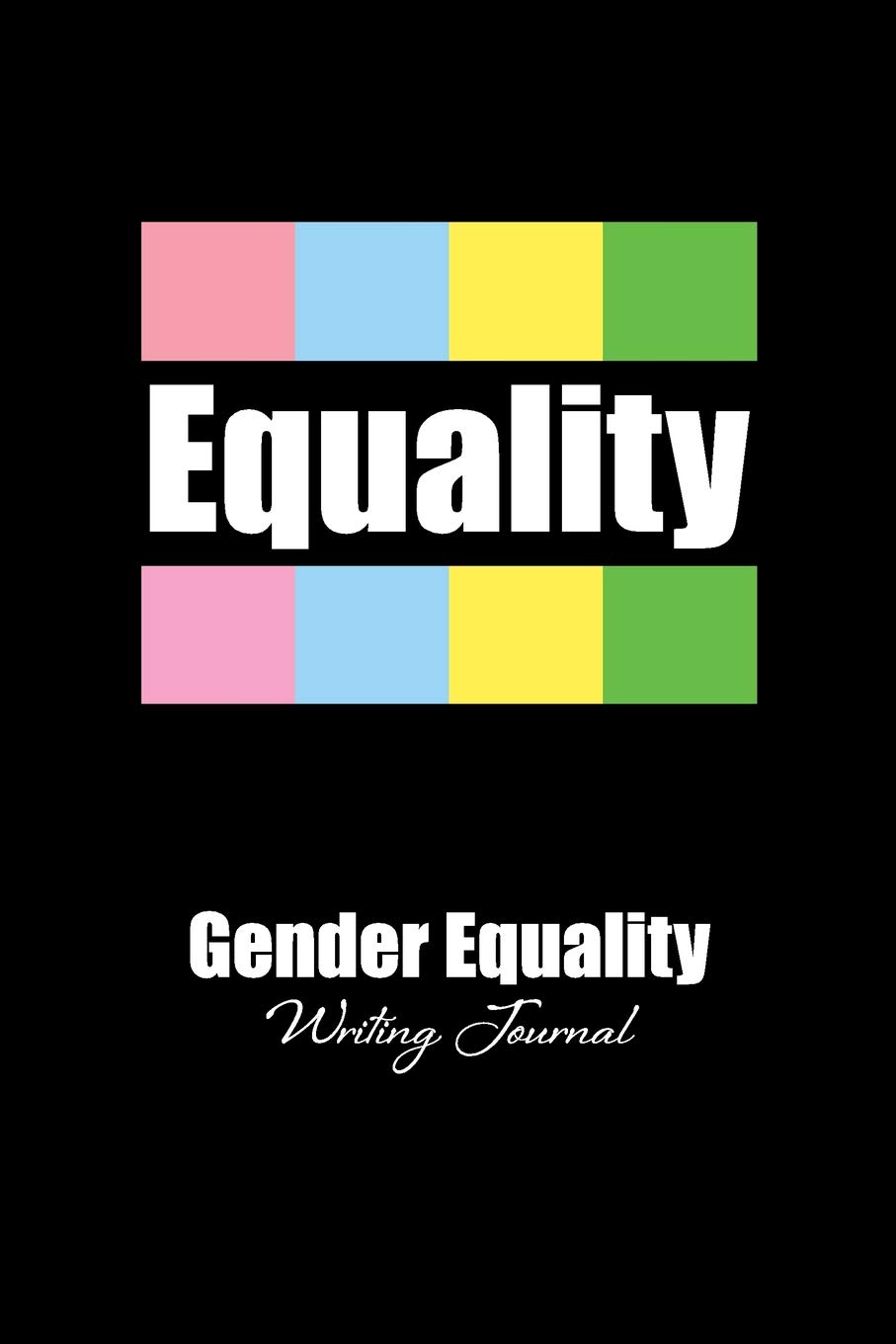 Gender Equality - A Writing Journal: A notebook for those with the tolerance to believe in LGBT, Gay, Lesbian, Bi-Sexual, Transexual, Non-Binary and all Equal Human Rights.