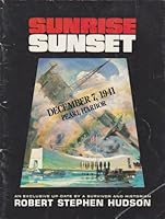 Sunrise Sunset: December 7, 1941 Pearl Harbor An Exclusive Up-Date by a Survivor and Historian B001MS27MI Book Cover