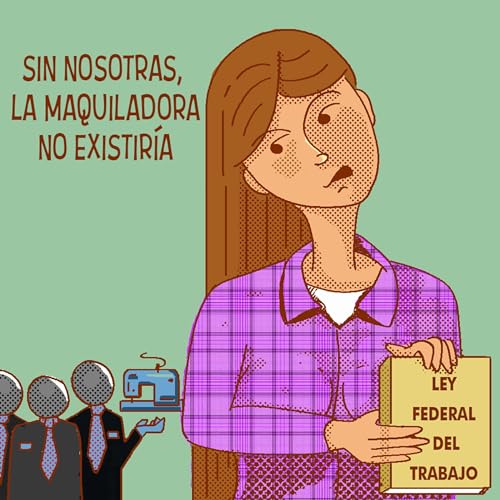 3. Sin nosotras, la maquiladora no existir&iacute;a