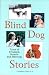 Blind Dog Stories: Tales of Triumph, Humor and Heroism