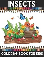 Insects Coloring Book For Kids: An Amazing Insects Coloring Book for Boys, Girls, Toddlers, Preschoolers And All Kids B089TWR1NP Book Cover