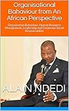 Organisational Bahaviour from An African Perspective: Organisation Bahaviour, Human Resource Management, Leadership and Corporate Social Responsability (NDEDI ALAIN AIME) (English Edition)