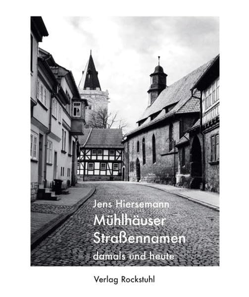 Mühlhäuser Strassennamen damals und heute: Ein Lexikon zur Stadtgeschichte von Mühlhausen /Thüringen