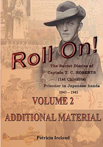 Roll On!: The Secret Diaries of Captain T. C. ROBERTS (1st Chindits) Prisoner in Japanese hands VOLUME 2: ADDITIONAL MATERIAL