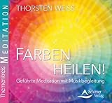 Farben heilen!: Geführte Meditation mit Musikbegleitung - Thorsten Weiss 