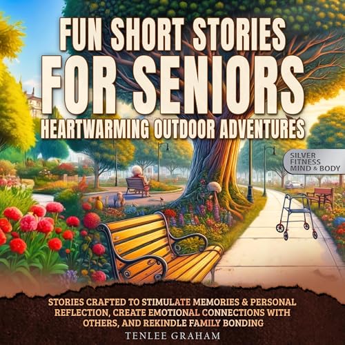 Fun Short Stories for Seniors Heartwarming Outdoor Adventures: Stories Crafted to Stimulate Memories &amp;amp; Personal Reflection, Create Emotional Connections with Others, and Rekindle Family Bonding by Tenlee Graham episode artwork