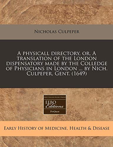 A physicall directory, or, A translation of the London dispensatory made by the Colledge of Physicians in London ... by Nich. Culpeper, Gent. (1649)