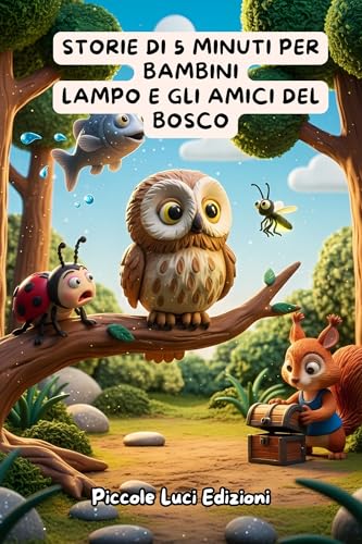 Storie di 5 Minuti per Bambini – Lampo e gli Amici del Bosco: Libri Illustrati E Storie Per Bambini Da 3 a 6 Anni – Favole Educative Della Buonanotte Sull’amicizia, La Collaborazione E la Differenza