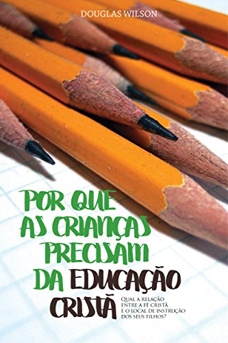 Por que as crianças precisam da educação cristã - Wilson, Douglas