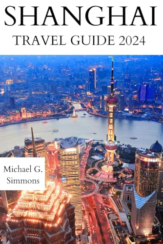 Shanghai Travel Guide 2024: The Updated Guide to an Unforgettable Journey to the City of Dreams (GlobeTrek Chronicles: The most Updated China Travel Guides 2024)