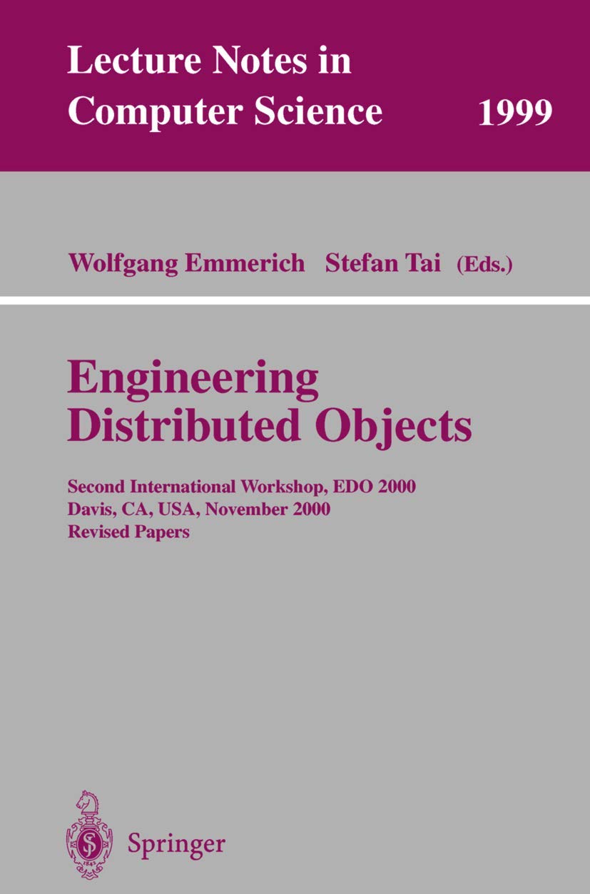 Engineering Distributed Objects: Second International Workshop, EDO 2000 Davis, CA, USA, November 2-3, 2000 Revised Papers (Lecture Notes in Computer Science, 1999)